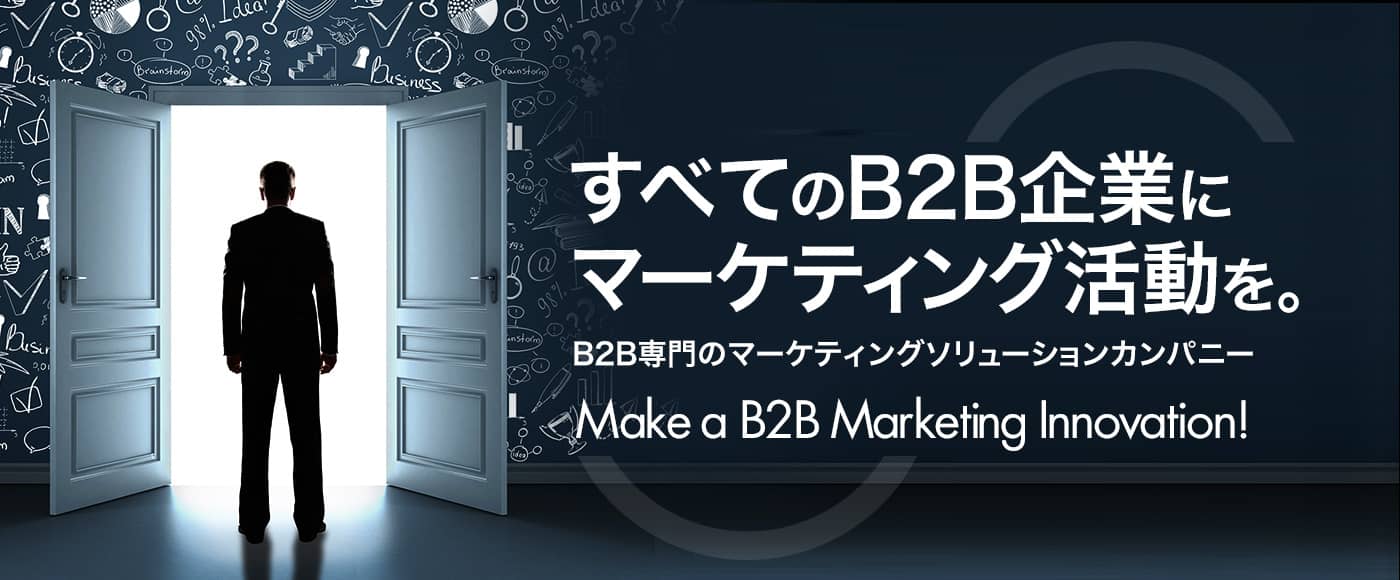 すべてのB2B企業にマーケティング活動を。B2B専門のマーケティングソリューションカンパニー - Make a B2B Marketing Innovation!